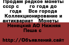 Продам редкое монеты ссср с 1901 го года до1992 года  - Все города Коллекционирование и антиквариат » Монеты   . Ненецкий АО,Нижняя Пеша с.